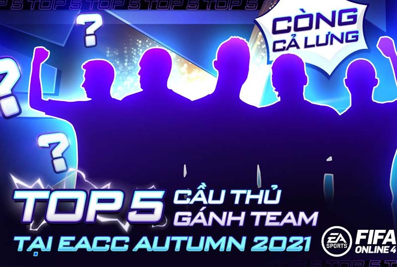 Top 5 cầu thủ gánh team của giải đấu EACC Autumn 2021