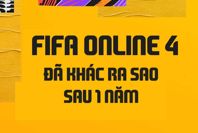 Những thay đổi của FIFA Online 4 trong 1 năm qua