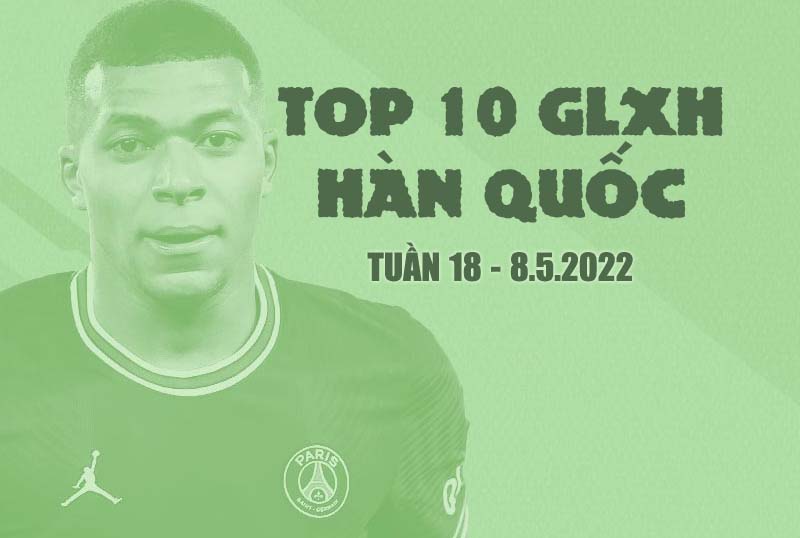 Top 10 GLXH rank Hàn Quốc tuần 18 - 8.5.2022