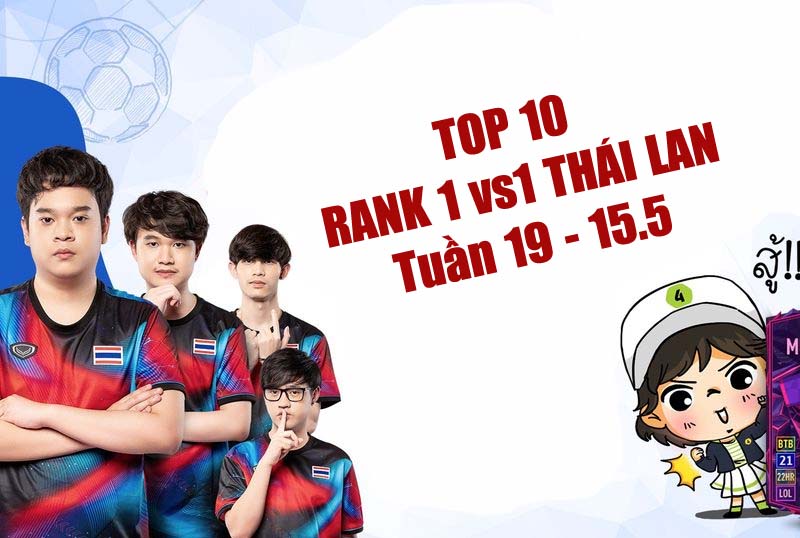 Top 10 rank 1vs1 Thái Lan tuần 19 - 15.5.2022