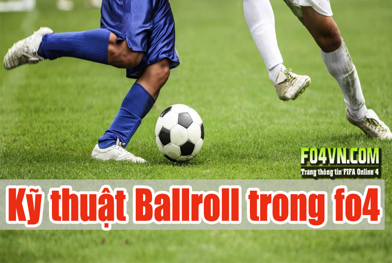 Phân loại 7 kỹ thuật Ballroll trong FIFA Online 4