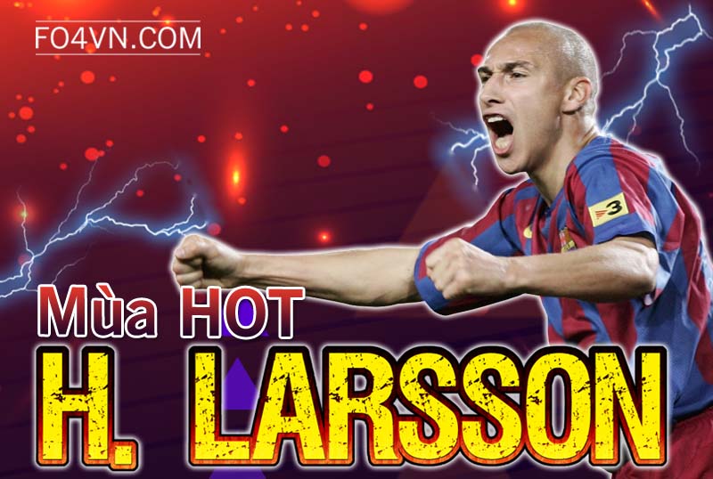 Đánh giá mùa HOT : Henrik Larsson